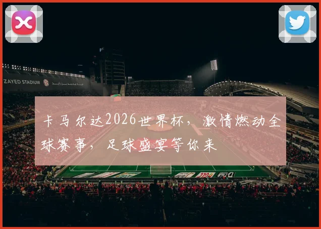 卡马尔达2026世界杯，激情燃动全球赛事，足球盛宴等你来